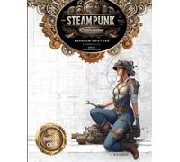 The Steampunk Chronicles - Volume 1: Fashion Couture: Intricate Victorian Clothing, Mechanical Accessories & Retro-Futuristic Style (The Steampunk Chronicles: Adult Coloring Book Series)