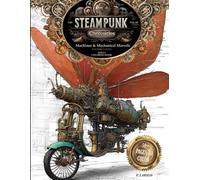 The Steampunk Chronicles - Volume 3: Machines & Mechanical Marvels: Steampunk Machines, Automatons & Clockwork Designs - An Adult Coloring Book (The Steampunk Chronicles: Adult Coloring Book Series)