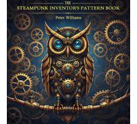 The Steampunk Inventor's Pattern Book: 48+ Intricate Steampunk Coloring Pages: An Adult Coloring Book of Clockwork, Gears, Victorian Filigree, ... Patterns for Relaxation and Creative Focus.
