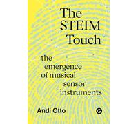 The STEIM Touch (Goldsmiths Press / Sonics): The Emergence of Musical Sensor Instruments: 8
