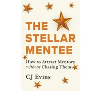 The Stellar Mentee: How to Attract Mentors without Chasing Them