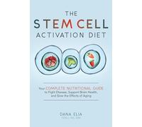 The Stem Cell Activation Diet: Your Complete Nutritional Guide to Fight Disease, Support Brain Health, and Slow the Effects of Aging