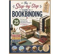 The Step-by-Step Guide to Bookbinding: 25 Handmade Journal and Sketchbook Projects for Beginners