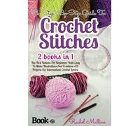 The Step-By-Step Guide To Crochet Stitches: 2 Books In 1 - The First Notions For Beginners With Easy To Make Illustrations And Creations + 25 Projects For Intermediate Crochet Lovers.