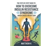 THE STEP-BY-STEP TASKS TO HOW TO OVERCOME INSULIN RESISTANCE SYNDROME WHICH CAUSES WEIGHT GAIN: THE STEP-BY-STEP TASKS TO HOW TO OVERCOME INSULIN RESISTANCE SYNDROME WHICH CAUSES WEIGHT GAIN