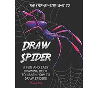 The Step-by-Step Way to Draw Spider: A Fun and Easy Drawing Book to Learn How to Draw Spiders