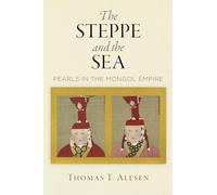The Steppe and the Sea: Pearls in the Mongol Empire (Encounters with Asia)