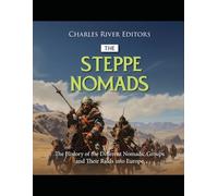 The Steppe Nomads: The History of the Different Nomadic Groups and Their Raids into Europe