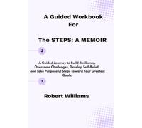 The Steps Forward Workbook: A Guided Journey to Build Resilience, Overcome Challenges, Develop Self-Belief, and Take Purposeful Steps Toward Your Greatest Goals