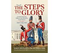 The Steps to Glory Volume 1: Commissioning Officers for Britain’s Land Forces, 1660 to July 1914 (Wolverhampton Military Studies)