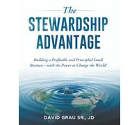 The Stewardship Advantage: Building a Profitable and Principled Small Business-with the Power to Change the World!