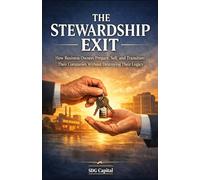 The Stewardship Exit: How Business Owners Prepare, Sell, and Transition Their Companies Without Destroying Their Legacy (The Stewardship Exit Series)