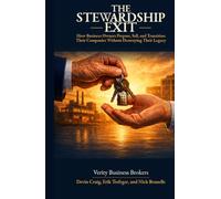 The Stewardship Exit: How Business Owners Prepare, Sell, and Transition Their Companies Without Sacrificing Value, People, or Legacy