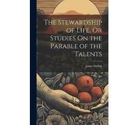 The Stewardship of Life, Or Studies On the Parable of the Talents