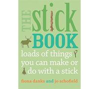 The Stick Book: Loads of things you can make or do with a stick by Danks, Fiona, Schofield, Jo on 15/03/2012 unknown edition