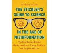 The Stickler’s Guide to Science in the Age of Misinformation: The Real Science Behind Hacky Headlines, Crappy Clickbait, and Suspect Sources