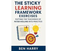 The Sticky Learning Framework Exercises: Putting the Teachings of Peter Hollins into Practice