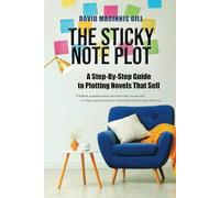 The Sticky Note Plot: A Step-By-Step Guide to Plotting Novels That Sell