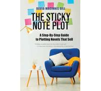 The Sticky Note Plot: A Step-by-Step. Guide to Plotting Novels That Sell