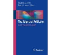 The Stigma of Addiction : An Essential Guide