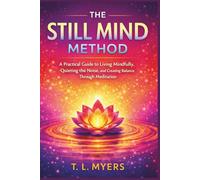 THE STILL MIND METHOD: A Practical Guide to Living Mindfully, Quieting the Noise, and Creating Balance Through Meditation| Stress relief| meditation ... 6 x 9 (Adult Self-Help & Self-Care Books)