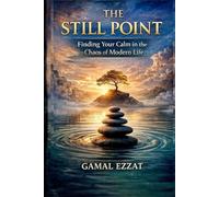 The Still Point: Finding Your Calm in the Chaos of Modern Life: “نقطة السكون: إيجاد هدوئك في خضم صخب الحياة المعاصرة”