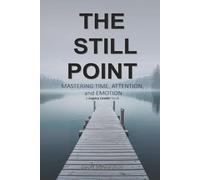 The Still Point: Mastering Time, Attention, and Emotion (Legacy Leader)