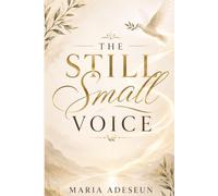 The Still Small Voice: An Encounter Beyond the Wind and Fire (Encounters With God In The Bible)
