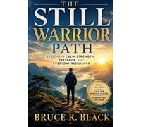 The Still Warrior Path: Lessons in Calm Strength, Presence, and Everyday Resilience (Still Warrior Training)