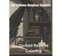 "The Stillness Between Chapters.: Ouoted Reverse Coloring