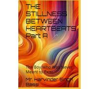 THE STILLNESS BETWEEN HEARTBEATS Part A: The Boy Who Was Never Meant to Exist