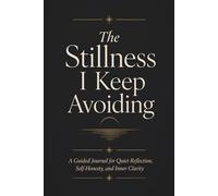 The Stillness I Keep Avoiding: A Guided Journal for Quiet Reflection, Self-Honesty, and Inner Clarity