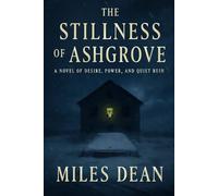 The Stillness of Ashgrove: A Novel of Desire, Power, and Quiet Ruin