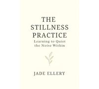 The Stillness Practice: A mindful guide to slowing down, calming your thoughts, and feeling safe within (The Tranquillitas Series)