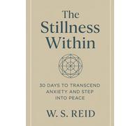 The Stillness Within: 30 Days to Calm Your Mind, Ground Your Spirit, and Rise Beyond Anxiety