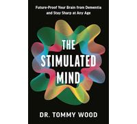 The Stimulated Mind : A Breakthrough Plan to Future-Proof Your Brain from Dementia and Stay Sharp at Any Age