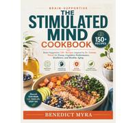 The Stimulated Mind Cookbook: Brain-Supportive 150+ Recipes Inspired by Dr. Tommy Wood for Focus, Cognitive Performance, Resilience, and Healthy Aging