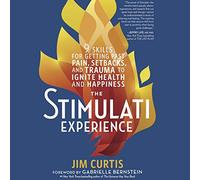 The Stimulati Experience: 9 Skills for Getting Past Pain, Setbacks, and Trauma to Ignite Health and Happiness