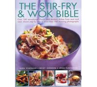The Stir-fry & Wok Bible: Over 180 Sensational Classic and Modern Dishes from East and West, Shown Step-by-step in More Than 700 Stunning Photographs