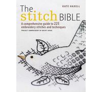 The Stitch Bible : A Comprehensive Guide to 225 Embroidery Stitches and Techniques