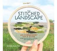 The Stitched Landscape : An Embroidery Field Guide to the Textures, Colors, and Lines of the Natural World