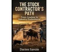 The Stock Contractor's Path: From Cowboy to Industry Professional - The Blueprint for Building a Legacy in the Cattle Business (Land Mods Ranch)