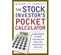 The Stock Investor's Pocket Calculator. A Quick Guide to All the Formulas and Ratios You Need to Invest Like a Pro