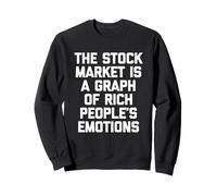 The Stock Market Is A Graph Of Rich People's Emotions - Fun Sweatshirt