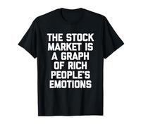 The Stock Market is A Graph of Rich People's Emotions - Fun T-Shirt