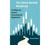 The Stock Market Roadmap: 10 Steps to Smart Investing for Beginners
