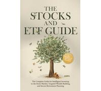The Stocks and ETF Guide: The Complete Guide for Intelligent Investing in the Stock Market, Targeted Wealth Building, and Secure Retirement Planning - Including Workbook and Day Trading Instructions