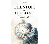 The Stoic and the Clock: 42 Stoic teachings for modern life (Lotus Zen - EN)