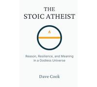 The Stoic Atheist: Reason, Resilience, and Meaning in a Godless Universe