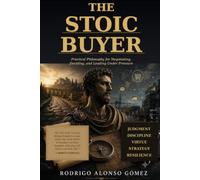 The Stoic Buyer: Practical Philosophy for Negotiating, Deciding and Leading Under Pressure
